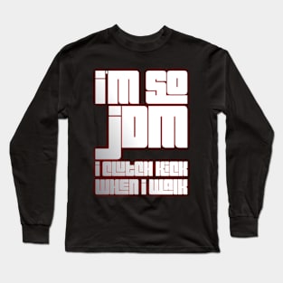 I'm So JDM I Clutch Kick When I Walk Long Sleeve T-Shirt